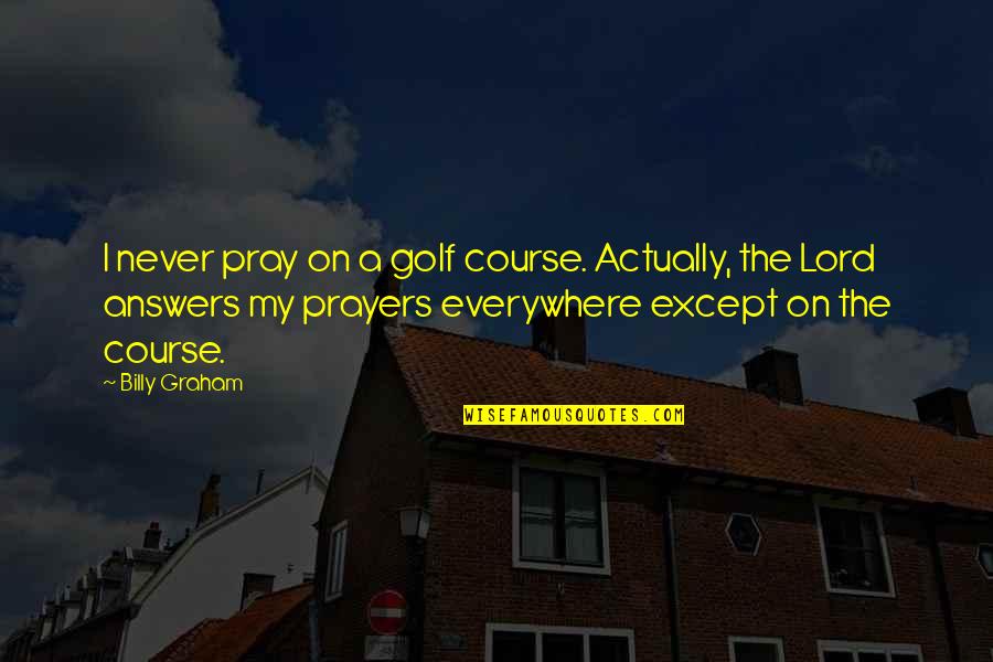 Aquina Quotes By Billy Graham: I never pray on a golf course. Actually,