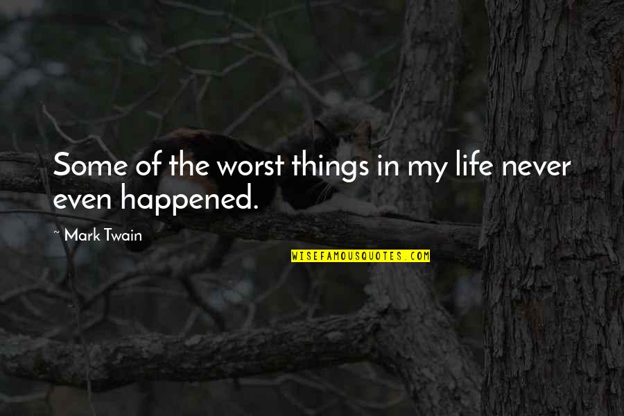 Aquina Quotes By Mark Twain: Some of the worst things in my life