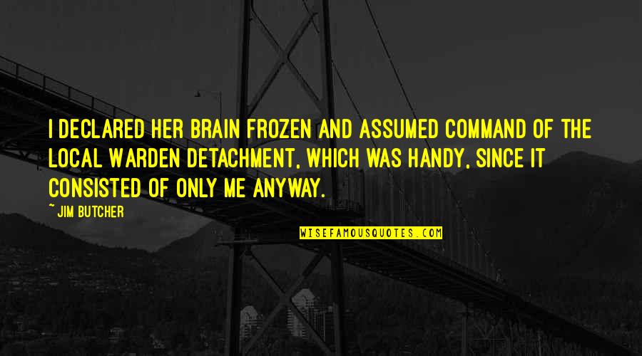 Aquinas Friendship Quotes By Jim Butcher: I declared her brain frozen and assumed command