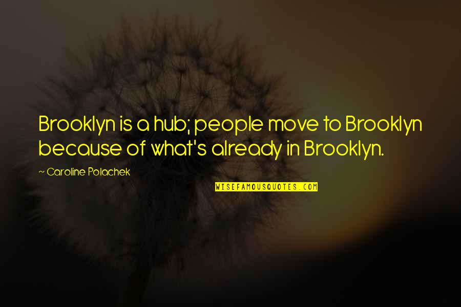 Aquinine Quotes By Caroline Polachek: Brooklyn is a hub; people move to Brooklyn