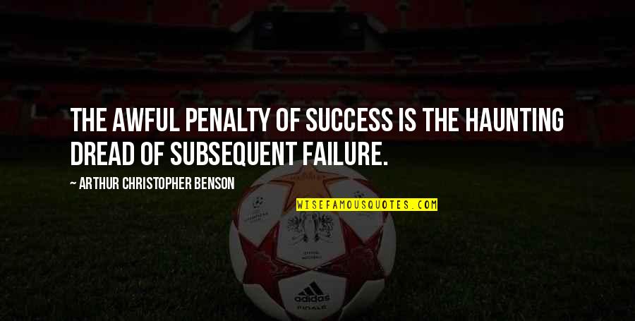 Aquiver In A Sentence Quotes By Arthur Christopher Benson: The awful penalty of success is the haunting Aquiver In A Sentence Quotes By Arthur Christopher Benson: The awful penalty of success is the haunting