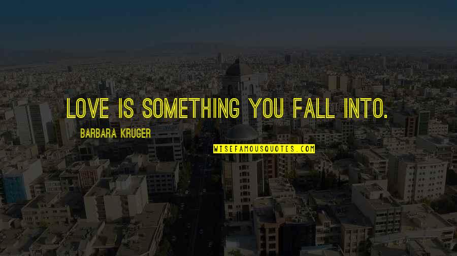 Aqum Font Quotes By Barbara Kruger: Love is something you fall into.