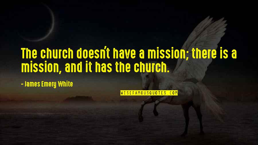 Aqum Font Quotes By James Emery White: The church doesn't have a mission; there is