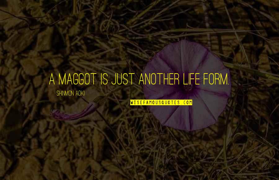 Aqwf Camaraderie Quotes By Shinmon Aoki: A maggot is just another life form. Aqwf Camaraderie Quotes By Shinmon Aoki: A maggot is just another life form.