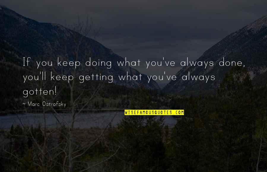 Aqwf Himmelstoss Quotes By Marc Ostrofsky: If you keep doing what you've always done, Aqwf Himmelstoss Quotes By Marc Ostrofsky: If you keep doing what you've always done,