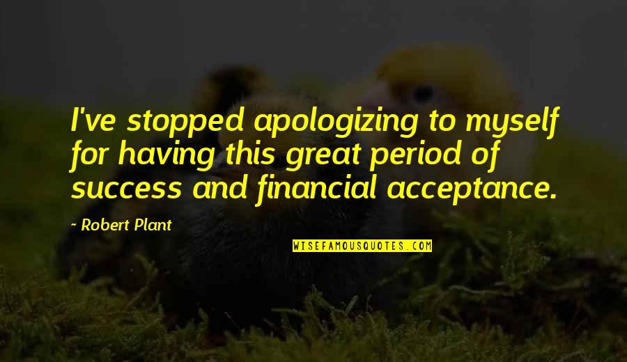 Aqwf Kantorek Quotes By Robert Plant: I've stopped apologizing to myself for having this