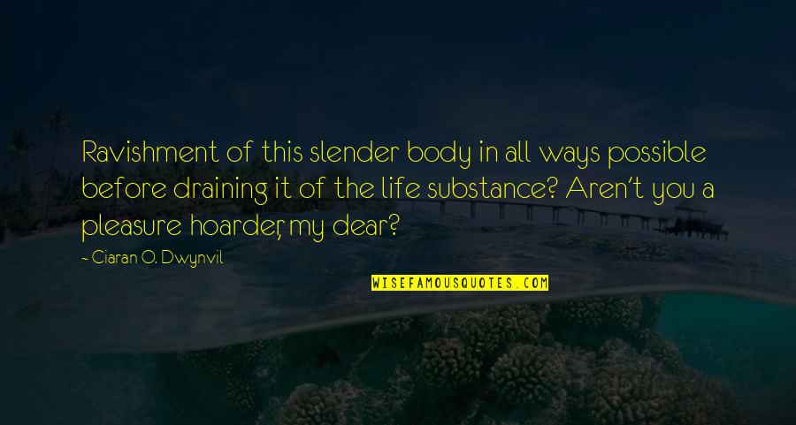 Ar Bernard Quotes By Ciaran O. Dwynvil: Ravishment of this slender body in all ways