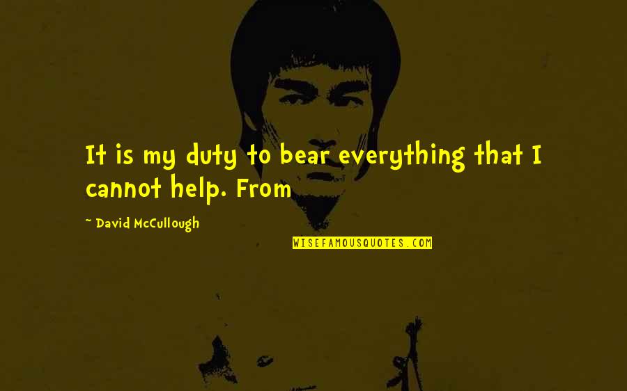Ar Bernard Quotes By David McCullough: It is my duty to bear everything that