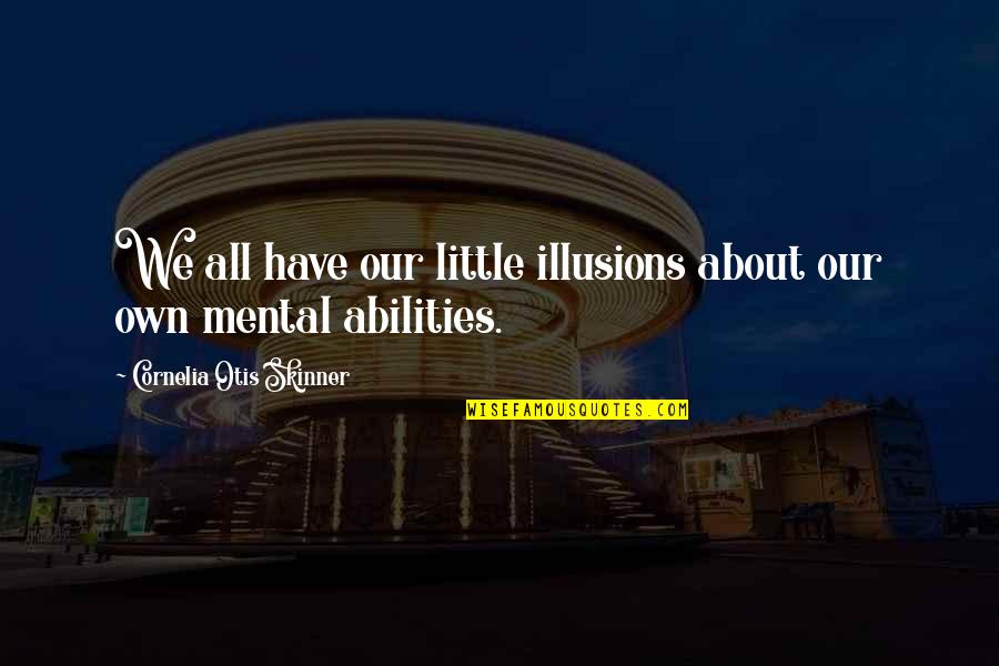 Ar Dykes Quotes By Cornelia Otis Skinner: We all have our little illusions about our