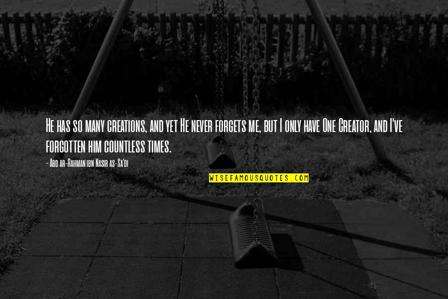 Ar Rahman Quotes By Abd Ar-Rahman Ibn Nasir As-Sa'di: He has so many creations, and yet He Ar Rahman Quotes By Abd Ar-Rahman Ibn Nasir As-Sa'di: He has so many creations, and yet He