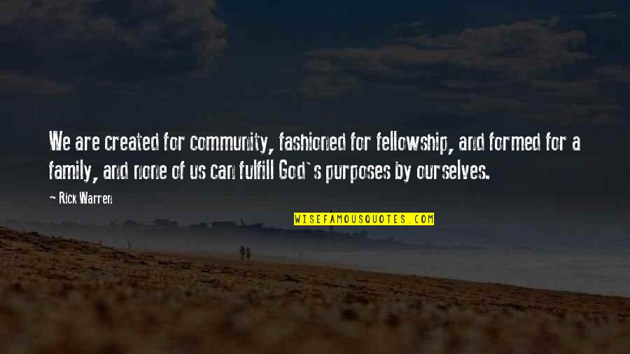 Ar Rahman Quotes By Rick Warren: We are created for community, fashioned for fellowship, Ar Rahman Quotes By Rick Warren: We are created for community, fashioned for fellowship,
