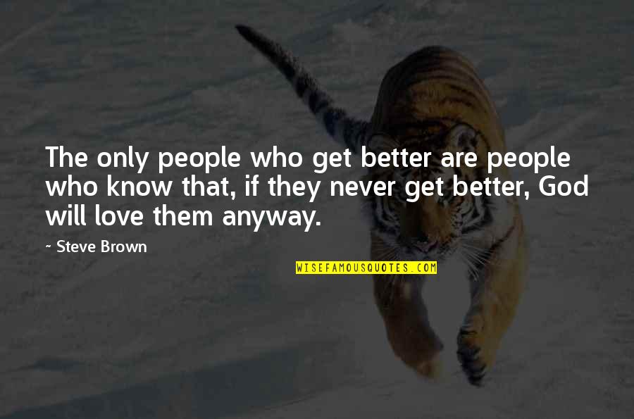 Ar Rahman Quotes By Steve Brown: The only people who get better are people Ar Rahman Quotes By Steve Brown: The only people who get better are people