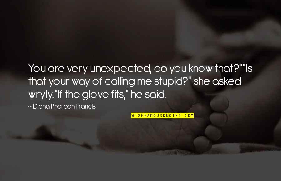 Ar Symbol Quotes By Diana Pharaoh Francis: You are very unexpected, do you know that?""Is Ar Symbol Quotes By Diana Pharaoh Francis: You are very unexpected, do you know that?""Is