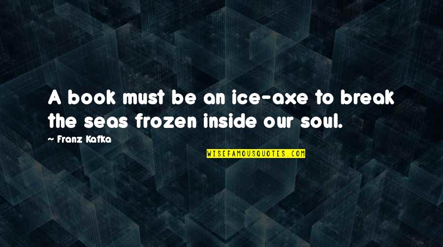 Ar Transmission Quotes By Franz Kafka: A book must be an ice-axe to break