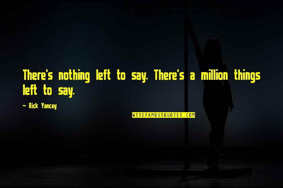 Ar Transmission Quotes By Rick Yancey: There's nothing left to say. There's a million