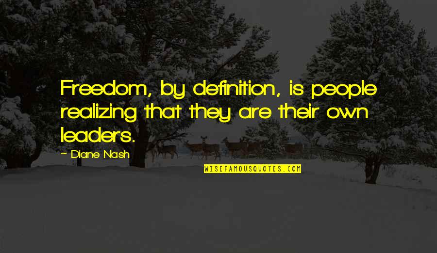 Ar500 Quotes By Diane Nash: Freedom, by definition, is people realizing that they