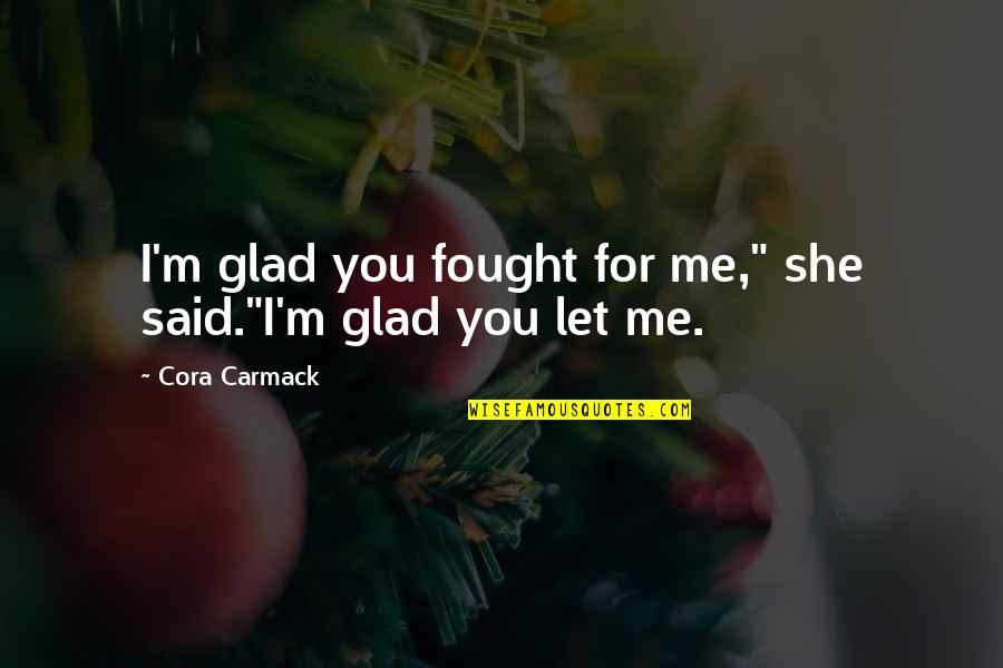 Ar57 Quotes By Cora Carmack: I'm glad you fought for me," she said."I'm