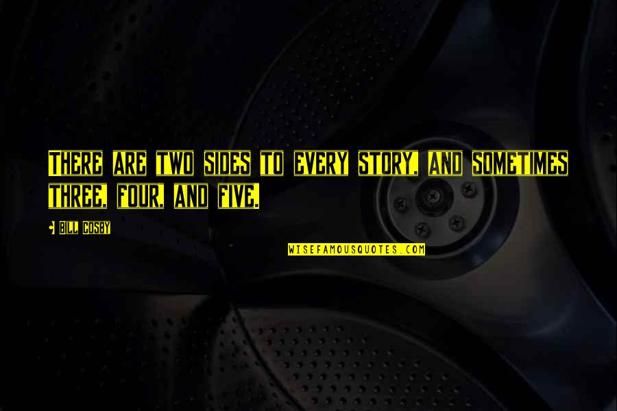 Ara Ara Quote Quotes By Bill Cosby: There are two sides to every story, and