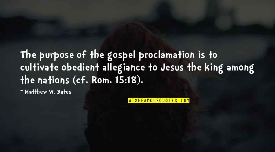 Ara As Quotes By Matthew W. Bates: The purpose of the gospel proclamation is to