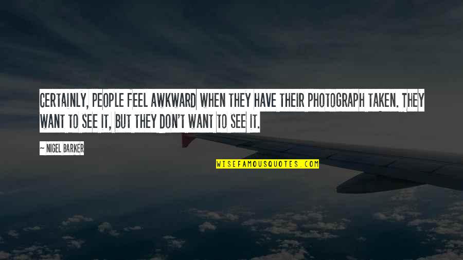 Araara Quotes By Nigel Barker: Certainly, people feel awkward when they have their