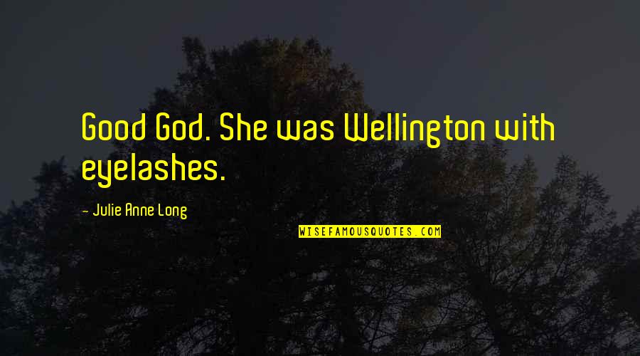 Arab Culture Quotes By Julie Anne Long: Good God. She was Wellington with eyelashes.