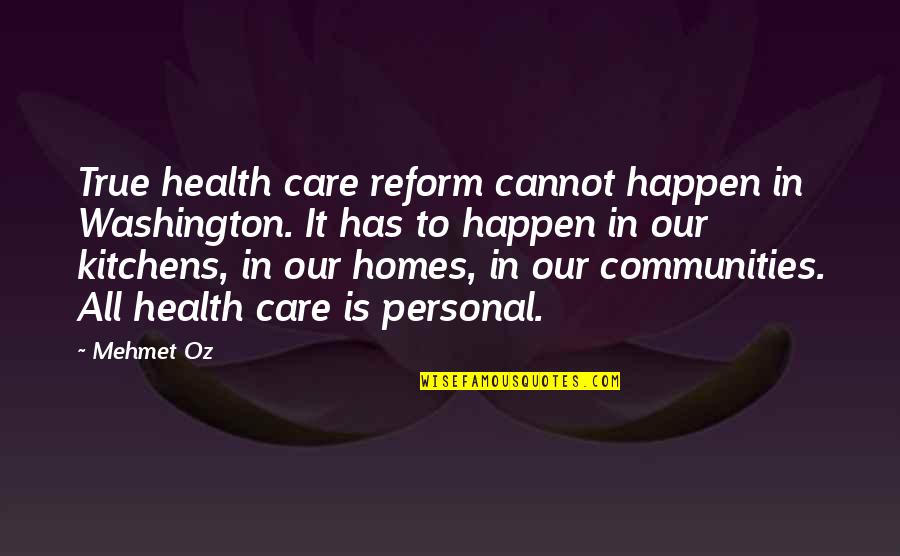 Arab Spring Famous Quotes By Mehmet Oz: True health care reform cannot happen in Washington.