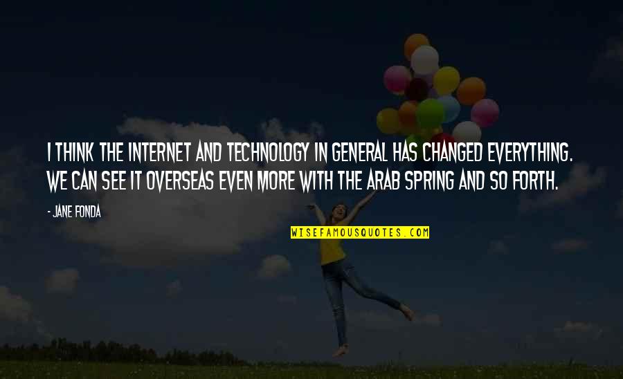 Arab Spring Quotes By Jane Fonda: I think the Internet and technology in general