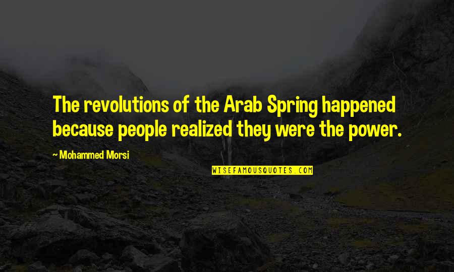 Arab Spring Quotes By Mohammed Morsi: The revolutions of the Arab Spring happened because