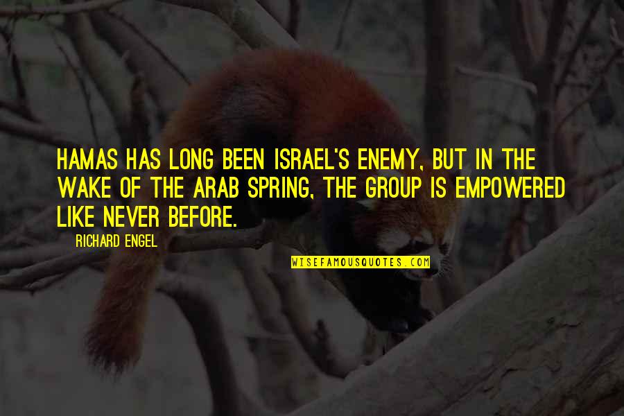 Arab Spring Quotes By Richard Engel: Hamas has long been Israel's enemy, but in