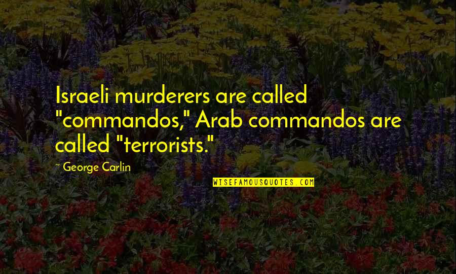 Arab Terrorist Quotes By George Carlin: Israeli murderers are called "commandos," Arab commandos are