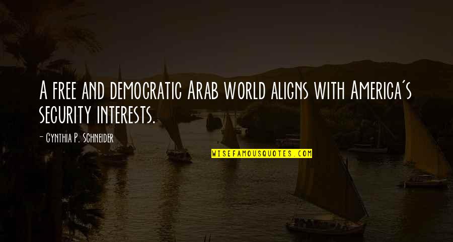 Arab World Quotes By Cynthia P. Schneider: A free and democratic Arab world aligns with