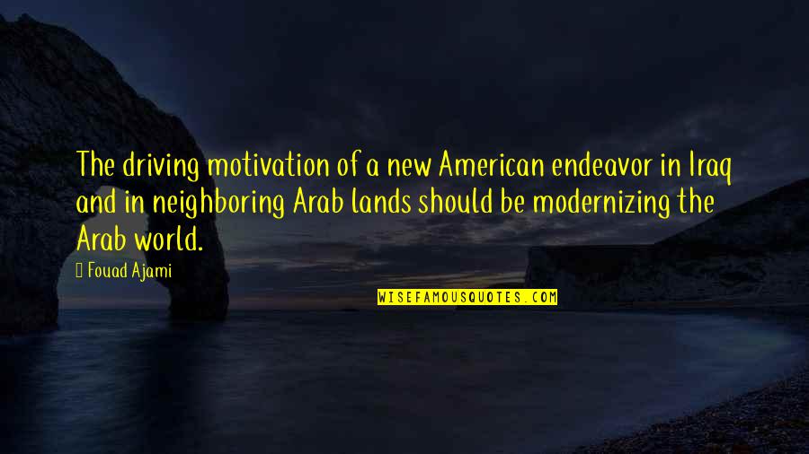 Arab World Quotes By Fouad Ajami: The driving motivation of a new American endeavor