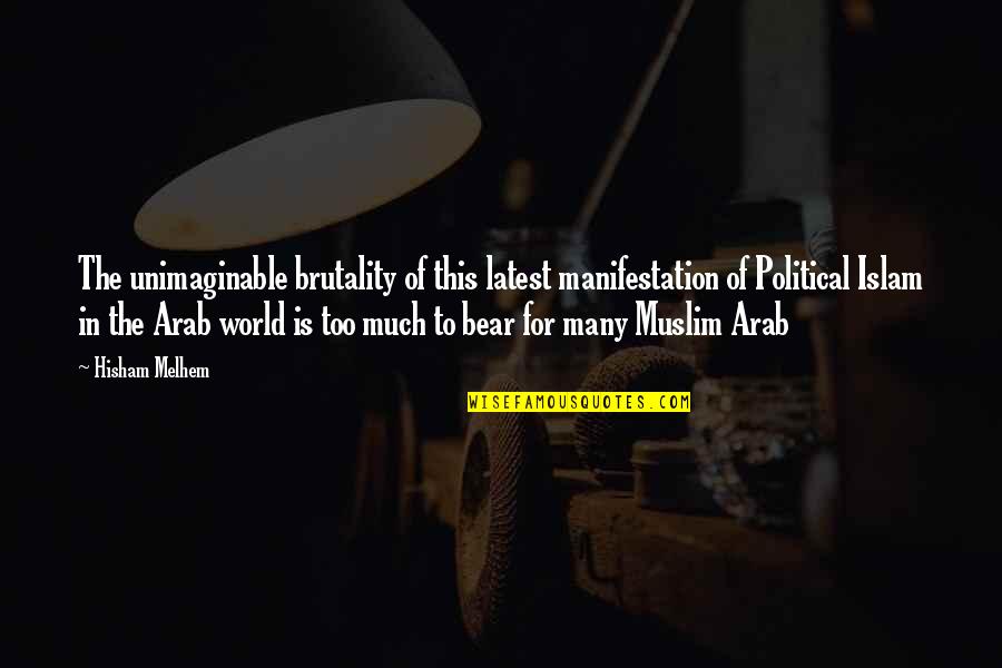 Arab World Quotes By Hisham Melhem: The unimaginable brutality of this latest manifestation of
