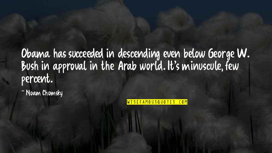 Arab World Quotes By Noam Chomsky: Obama has succeeded in descending even below George