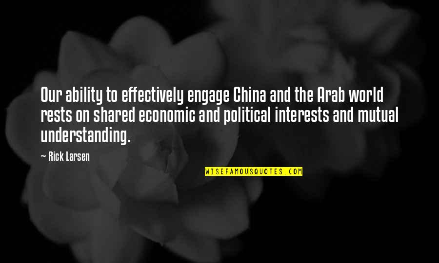 Arab World Quotes By Rick Larsen: Our ability to effectively engage China and the