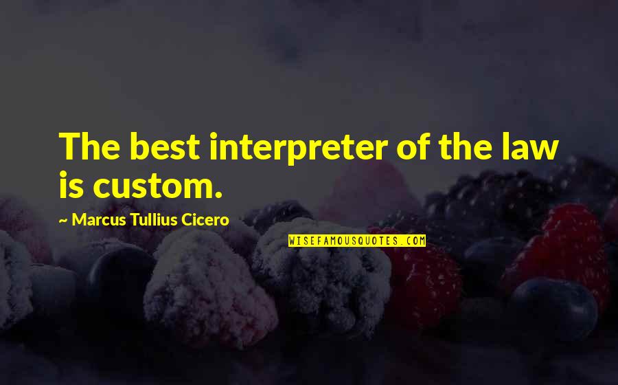 Arabadan Kacis Quotes By Marcus Tullius Cicero: The best interpreter of the law is custom. Arabadan Kacis Quotes By Marcus Tullius Cicero: The best interpreter of the law is custom.