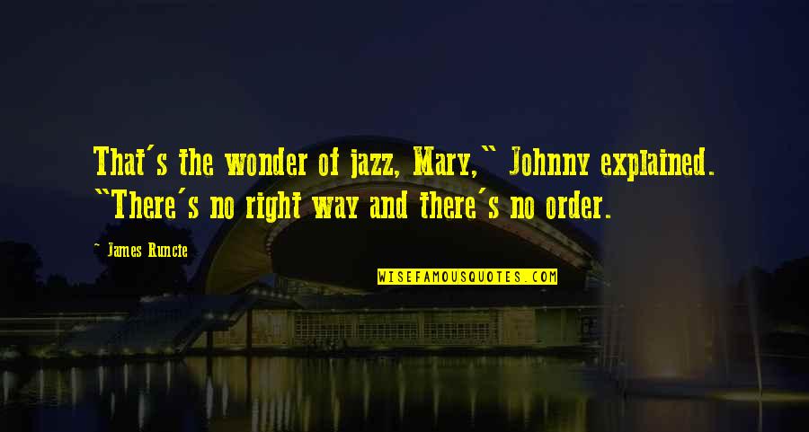 Arabalar Quotes By James Runcie: That's the wonder of jazz, Mary," Johnny explained.