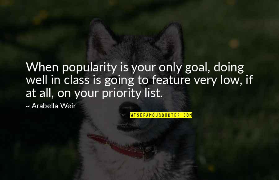 Arabella's Quotes By Arabella Weir: When popularity is your only goal, doing well