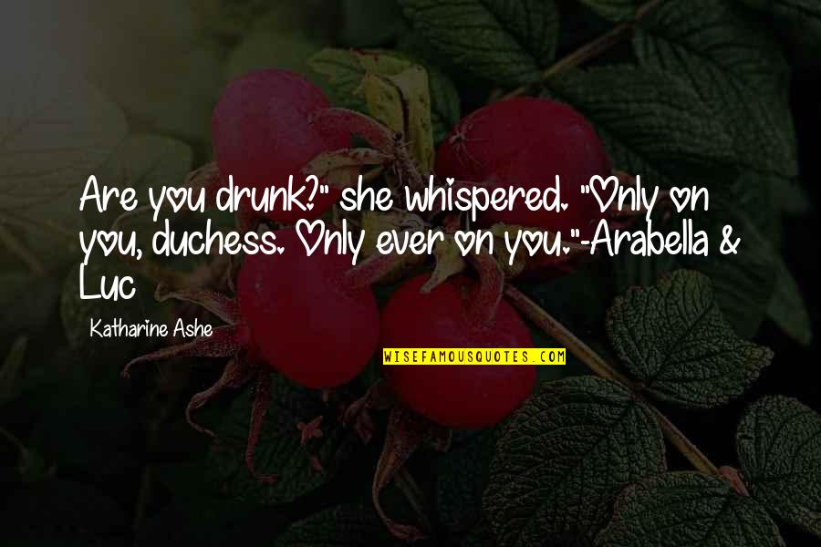 Arabella's Quotes By Katharine Ashe: Are you drunk?" she whispered. "Only on you,