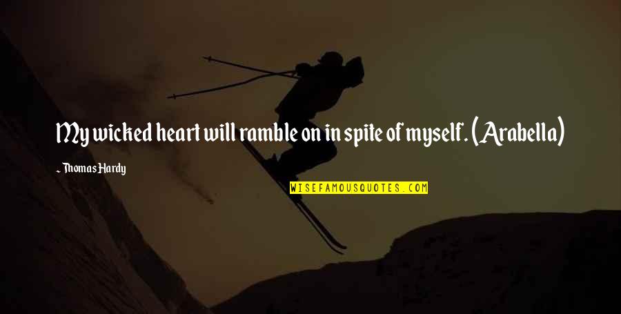 Arabella's Quotes By Thomas Hardy: My wicked heart will ramble on in spite