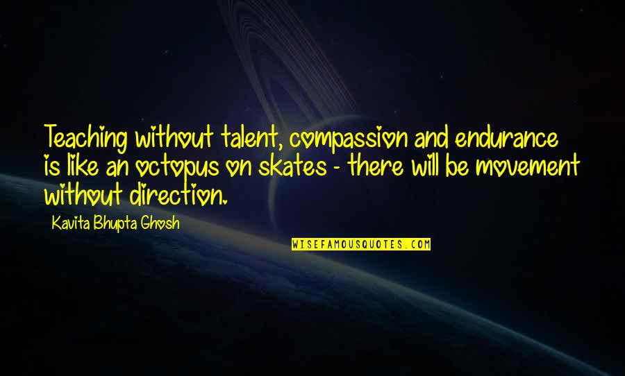 Arabelle Restaurant Quotes By Kavita Bhupta Ghosh: Teaching without talent, compassion and endurance is like