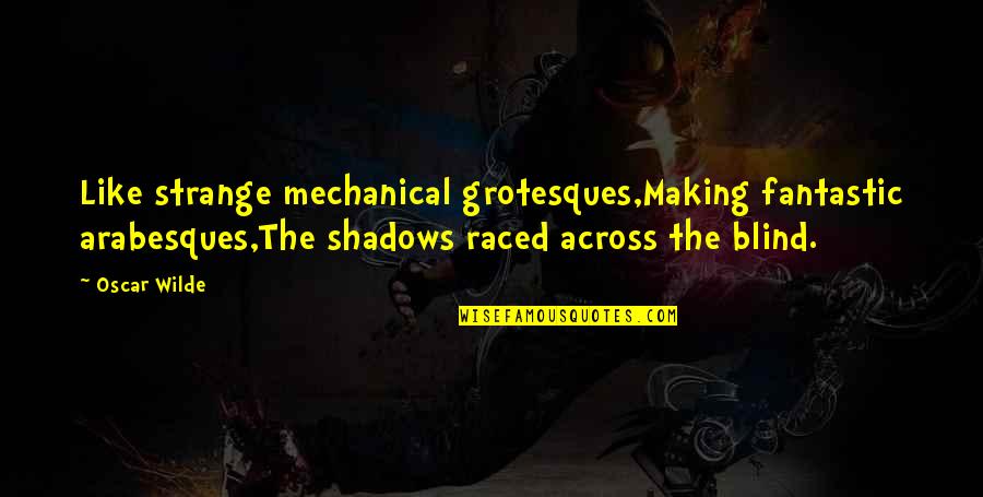 Arabesques Quotes By Oscar Wilde: Like strange mechanical grotesques,Making fantastic arabesques,The shadows raced
