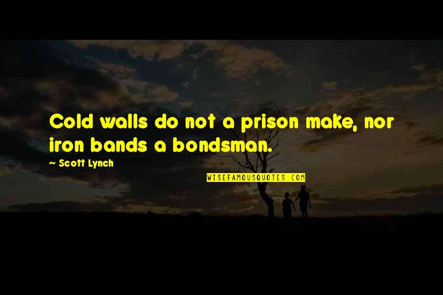 Arabesquing Quotes By Scott Lynch: Cold walls do not a prison make, nor