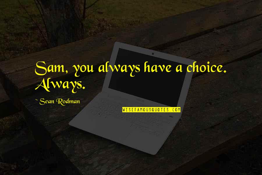 Arabesquing Quotes By Sean Rodman: Sam, you always have a choice. Always.