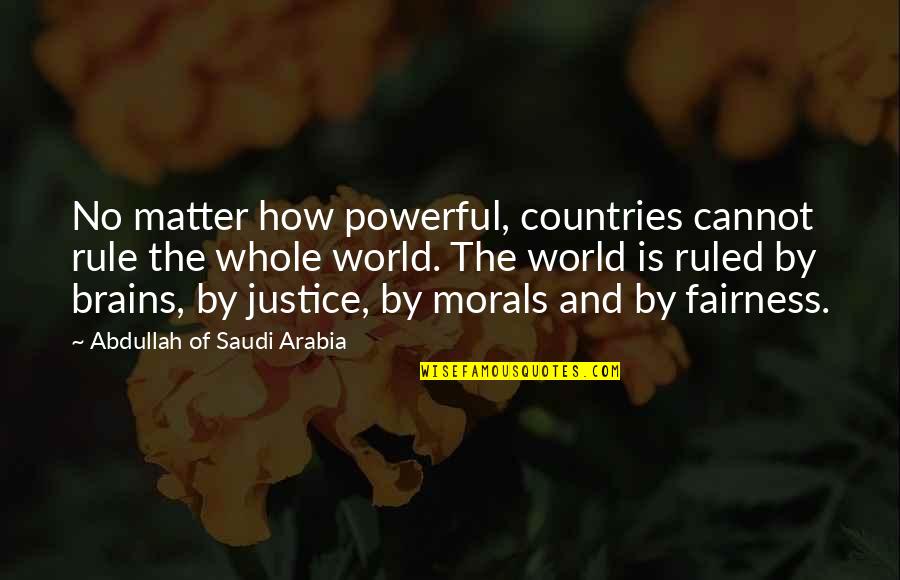 Arabia Quotes By Abdullah Of Saudi Arabia: No matter how powerful, countries cannot rule the