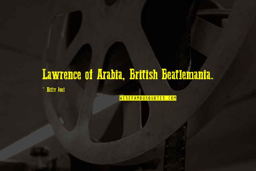 Arabia Quotes By Billy Joel: Lawrence of Arabia, British Beatlemania.