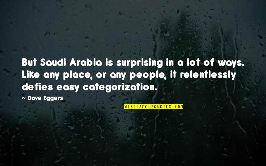 Arabia Quotes By Dave Eggers: But Saudi Arabia is surprising in a lot