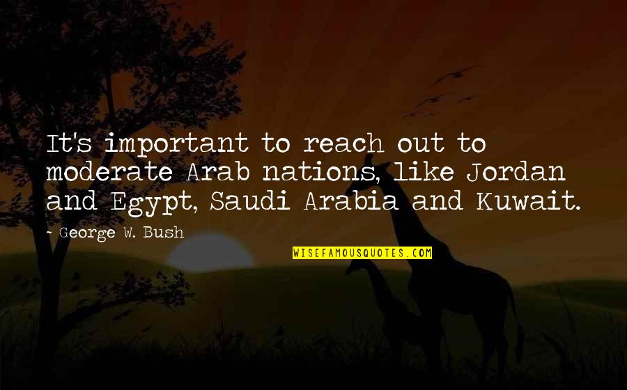 Arabia Quotes By George W. Bush: It's important to reach out to moderate Arab