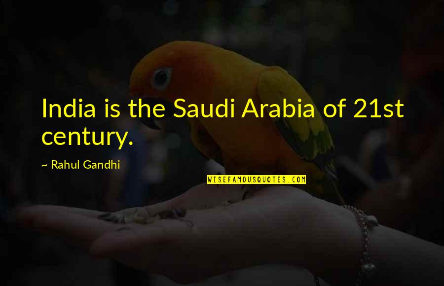 Arabia Quotes By Rahul Gandhi: India is the Saudi Arabia of 21st century.