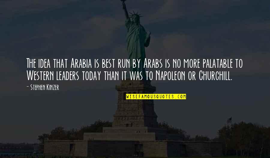 Arabia Quotes By Stephen Kinzer: The idea that Arabia is best run by